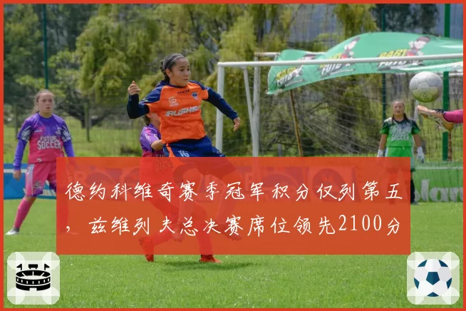 德约科维奇赛季冠军积分仅列第五，兹维列夫总决赛席位领先2100分稳居前三