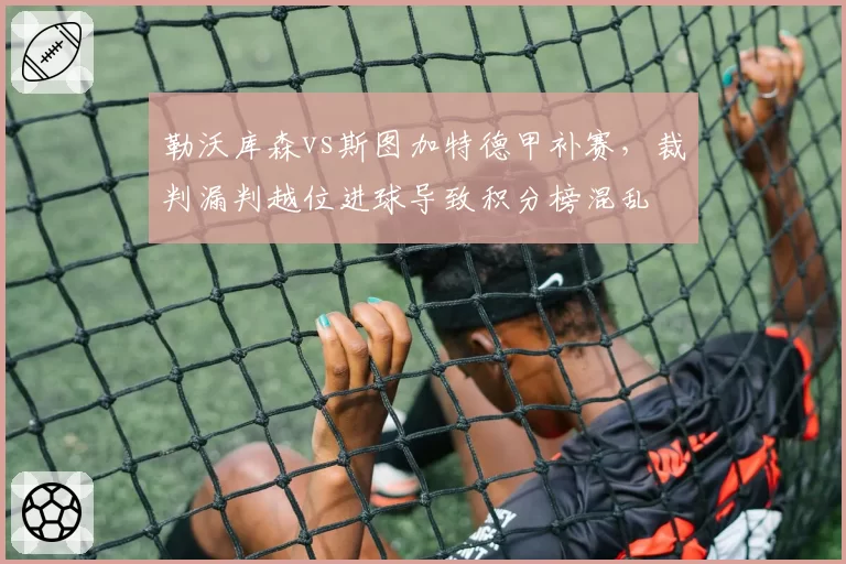 勒沃库森vs斯图加特德甲补赛，裁判漏判越位进球导致积分榜混乱