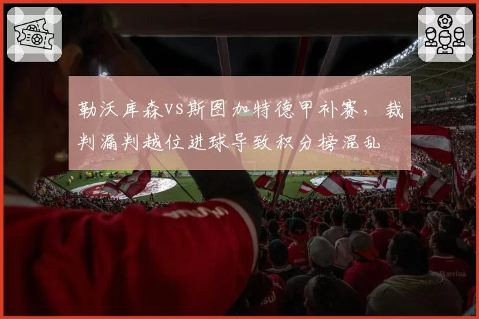 勒沃库森vs斯图加特德甲补赛，裁判漏判越位进球导致积分榜混乱