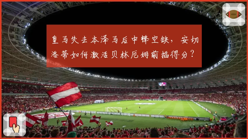 皇马失去本泽马后中锋空缺，安切洛蒂如何激活贝林厄姆前插得分？